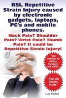 RSI, Repetitive Strain Injury Caused by Electronic Gadgets, Laptops, PC's and Mobile Phones. Neck Pain? Shoulder Pain? Wrist Pain? Thumb Pain? It Could Be RSI, Repetitive Strain Injury. 1910941409 Book Cover