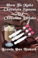 How To Make Chocolate Spoons And Chocolate Drinks 151218487X Book Cover