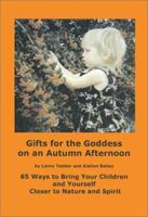 Gifts for the Goddess on an Autumn Afternoon: 65 Ways to Bring Your Children and Yourself Closer to Nature and Spirit 1892718308 Book Cover