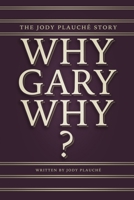 Why, Gary, Why?: The Jody Plauch� Story 1948903210 Book Cover