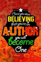 Once you start believing that you're an author - you will become one: Notebook For Novel And Writing Drafts - Gifts for Writers, Aspiring, Upcoming Authors, Students, Talented, Creatives, kids 1656095246 Book Cover