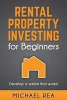 Rental Property Investing for Beginners: Develop a System That Works! 1540879763 Book Cover