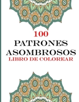 100 patrones asombrosos Libro de colorear: Libro para colorear para adultos Diseños para aliviar el estrés Animales, mandalas, flores, patrones de Paisley y mucho más ,(8.5)x(11). (Spanish Edition) B087SD4ZLJ Book Cover