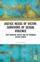 Justice Needs of Victim-Survivors of Sexual Violence: Post-Genocide Justice and the Rwandan Gacaca Courts (Directions and Developments in Criminal Justice and Law) 103280405X Book Cover