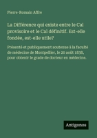 La Différence qui existe entre le Cal provisoire et le Cal définitif. Est-elle fondée, est-elle utile?: Présenté et publiquement soutenue à la faculté ... de docteur en médecine. (French Edition) 3563212082 Book Cover