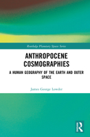 Anthropocene Cosmographies: A Human Geography of the Earth and Outer Space (Routledge Planetary Spaces Series) 1032963336 Book Cover