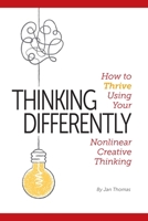 Thinking Differently: How to Thrive Using Your Nonlinear Creative Thinking 0578668556 Book Cover