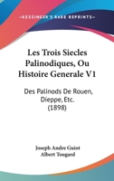 Les Trois Siecles Palinodiques, Ou Histoire Generale V1: Des Palinods De Rouen, Dieppe, Etc. (1898) 1147725942 Book Cover