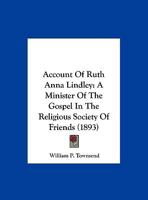 Account of Ruth Anna Lindley: A Minister of the Gospel in the Religious Society of Friends 1014973694 Book Cover