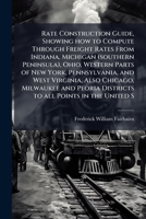 Rate Construction Guide, Showing How to Compute Through Freight Rates From Indiana, Michigan (southern Peninsula), Ohio, Western Parts of New York, ... and Peoria Districts to All Points in The... 1178068765 Book Cover
