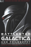 Battlestar Galactica and Philosophy: Mission Accomplished or Mission Frakked Up? 0812696433 Book Cover