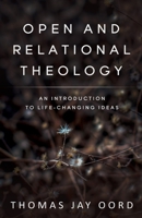 Open and Relational Theology: An Introduction to Life-Changing Ideas 1948609371 Book Cover