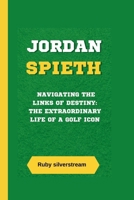 JORDAN SPIETH: Navigating the Links of Destiny: The Extraordinary Life of a Golf Icon B0CWKYMWKK Book Cover