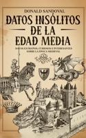 Datos Insólitos de la Edad Media: Datos Extraños, Curiosos e Interesantes sobre la Época Medieval (Spanish Edition) 1646948505 Book Cover