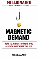 MAGNETIC DEMAND: How to Attract Buyers Who Already Want What You Sell B0GX1KWXG5 Book Cover