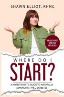 Where Do I Start?: A Nutritionist's Guide to Naturally Managing Type 2 Diabetes 1778283322 Book Cover