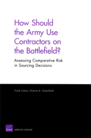 How Should the Army Use contractors on the Battlefield?: Assessing Comparative Risk in Sourcing Decisions 0833037366 Book Cover