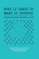 What It Takes to Make It Through: Stories of Suicide Resilience and Loss 1525566296 Book Cover