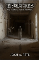 True Ghost Stories: Real Encounters With The Paranormal B0FKMSYY33 Book Cover