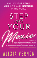 Step into Your Moxie: Amplify Your Voice, Visibility, and Influence in the World 1608685586 Book Cover