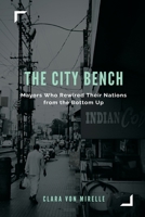 The City Bench: Mayors Who Rewired Their Nations from the Bottom Up 9376554760 Book Cover
