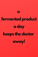 A fermented product a day keeps the doctor away!: Notebook for fermenting like kimchi or sauerkraut or other preserves and pickles 1676827439 Book Cover