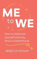 Me to We: How to rediscover yourself and truly thrive in Motherhood 1916529771 Book Cover