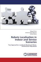 Robots Localisation in Indoor and Service Scenarios: Two Approaches: Landmark-Based and Three-Dimensional Map-Based 3659336475 Book Cover