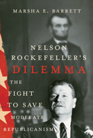 Nelson Rockefeller's Dilemma: The Fight to Save Moderate Republicanism 1501776231 Book Cover