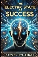 The Electric State of Success: Harness Your Inner Power to Achieve Extraordinary Results B0F1Z26RGN Book Cover