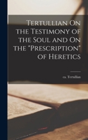 Tertullian On the Testimony of the Soul and On the "Prescription" of Heretics 1015641180 Book Cover
