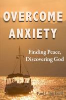 Overcoming Anxiety: Finding Peace, Discovering God 1619930358 Book Cover