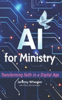 AI for Ministry: Transforming Faith in the Digital Age, by Jeremy Wheeler and Bill Scheidler B0FQM8V4JR Book Cover