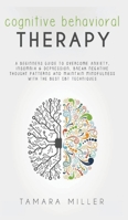 Cognitive Behavioral Therapy: A Beginners Guide to Overcome Anxiety, Insomnia & Depression, Break Negative Thought Patterns and Maintain Mindfulness with the Best CBT Techniques 1801699968 Book Cover