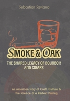 Smoke & Oak: The Shared Legacy of Bourbon and Cigars: An American Story of Craft, Culture & the Science of a Perfect Pairing B0FCG3LJG2 Book Cover