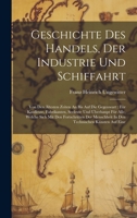 Geschichte Des Handels, Der Industrie Und Schiffahrt: Von Den Ältesten Zeiten An Bis Auf Die Gegenwart: Für Kaufleute, Fabrikanten, Seeleute Und ... In Den Technischen Künsten Auf Eine 1020233702 Book Cover