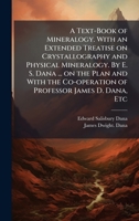 A Text-Book of Mineralogy. With an Extended Treatise on Crystallography and Physical Mineralogy. By E. S. Dana ... on the Plan and With the Co-operation of Professor James D. Dana, Etc 1024292665 Book Cover