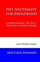 Net Neutrality for Broadband: Understanding the FCC's 2015 Open Internet Order and Other Essays 0692594566 Book Cover