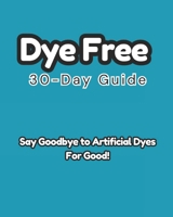 Dye-Free 30-Day Guide: Say Goodbye to Artificial Dyes for Good! B0F1CL1KBK Book Cover