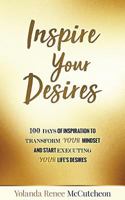 Inspire Your Desires: 100 Days of Inspiration to Transform YOUR Mindset and Start Executing Your Life’s Desires 1974397033 Book Cover