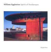 Spirit of Dunkerque: William Eggleston 1584232862 Book Cover