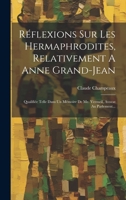 Réflexions Sur Les Hermaphrodites, Relativement A Anne Grand-jean: Qualifiée Telle Dans Un Mémoire De Me. Vermeil, Avocat Au Parlement... 1020604549 Book Cover