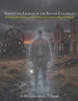 Ghosts and Legends of the British Coalfields: Knockers, Pit-Ghosts, and the Dark Folklore of Britain's Mines (Haunted Britain: Witnesses to the Paranormal) B0HDKKP3VT Book Cover