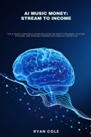 AI Music Money: Stream to Income: The AI Music Creator's Complete Guide to Spotify Releases, Playlist Pitching, and Turning Streams into Monthly Royalties B0H6TNCCHJ Book Cover