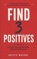 Find 3 Positives: Stop Letting One Bad Thing Ruin Everything Else B0HFXGPL6J Book Cover
