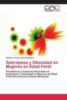 Sobrepeso y Obesidad en Mujeres en Edad Fértil: Prevalencia y Factores Asociados al Sobrepeso y Obesidad en Mujeres en Edad Fértil de una Zona Urbano Marginal 365905657X Book Cover