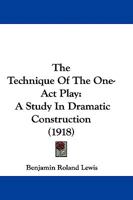 The Technique of the One-Act Play; A Study in Dramatic Construction B0BQJQ41VT Book Cover