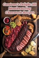 Carnivore's Delight: 101 Mouthwatering Charcuterie Recipes B0CFX9QVN2 Book Cover