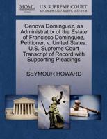 Genova Dominguez, as Administratrix of the Estate of Francisco Dominguez, Petitioner, v. United States. U.S. Supreme Court Transcript of Record with Supporting Pleadings 127070415X Book Cover