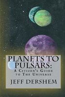 Planets to Pulsars: A Citizen's Guide to The Universe 0982399944 Book Cover